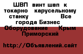 ШВП, винт швп  к токарно - карусельному станку 1512, 1516. - Все города Бизнес » Оборудование   . Крым,Приморский